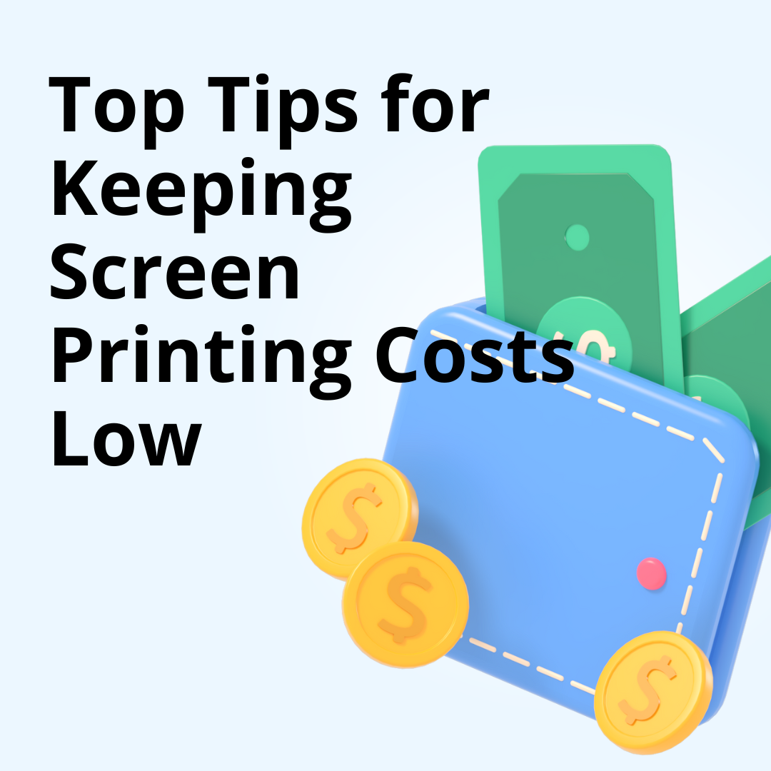 Top Tips for Keeping Screen Printing Costs Low